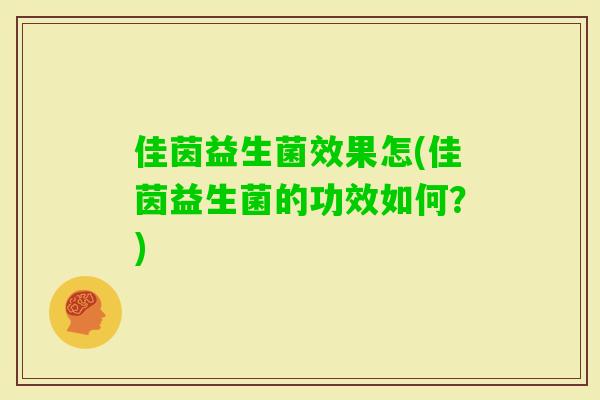 佳茵益生菌效果怎(佳茵益生菌的功效如何？)