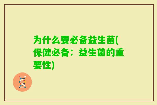 为什么要必备益生菌(保健必备：益生菌的重要性)