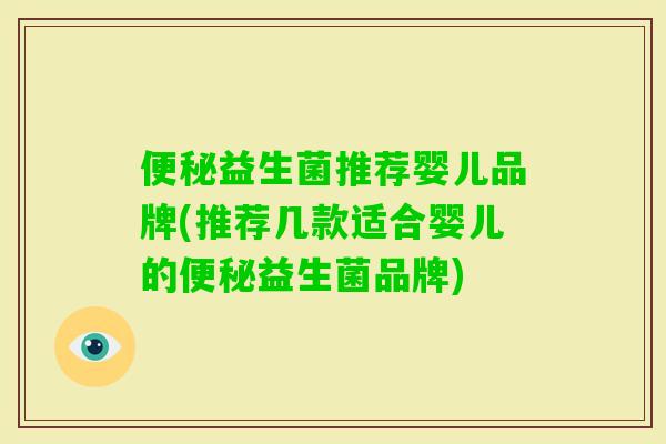 益生菌推荐婴儿品牌(推荐几款适合婴儿的益生菌品牌)