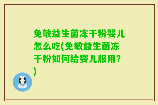 免敏益生菌冻干粉婴儿怎么吃(免敏益生菌冻干粉如何给婴儿服用？)