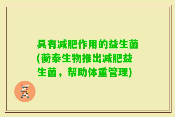 具有作用的益生菌(蘅泰生物推出益生菌，帮助体重管理)