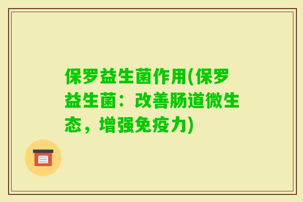 保罗益生菌作用(保罗益生菌：改善肠道微生态，增强力)