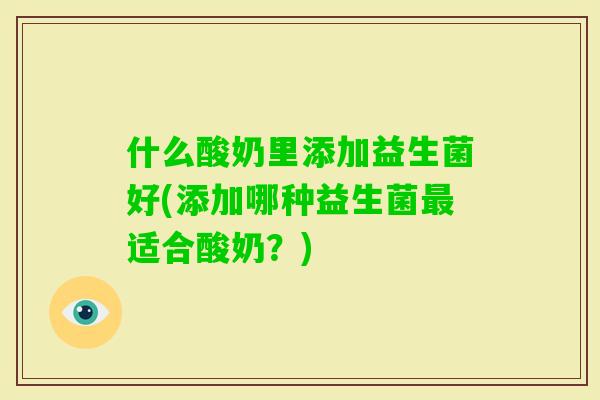 什么酸奶里添加益生菌好(添加哪种益生菌适合酸奶？)