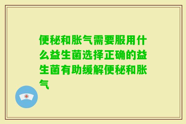和需要服用什么益生菌选择正确的益生菌有助缓解和 和需要服用什么益生菌选择正确的益生菌有助缓解和