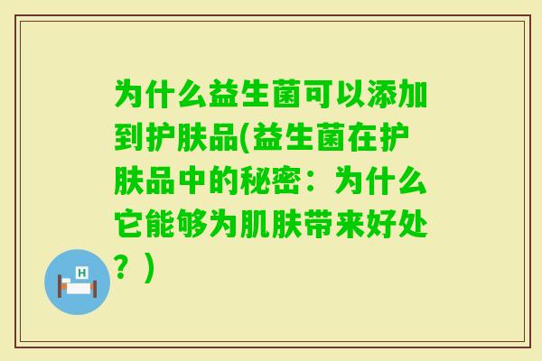 为什么益生菌可以添加到护肤品(益生菌在护肤品中的秘密：为什么它能够为带来好处？)