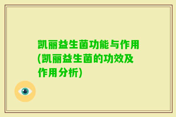 凯丽益生菌功能与作用(凯丽益生菌的功效及作用分析) 凯丽益生菌功能与作用(凯丽益生菌的功效及作用分析)