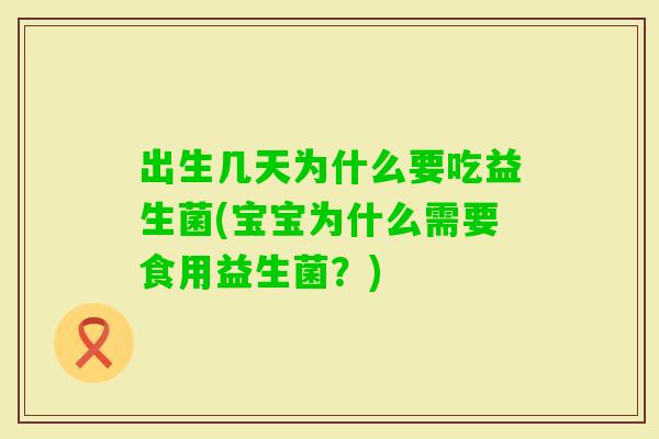 出生几天为什么要吃益生菌(宝宝为什么需要食用益生菌？)