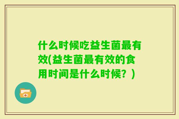 什么时候吃益生菌有效(益生菌有效的食用时间是什么时候？)