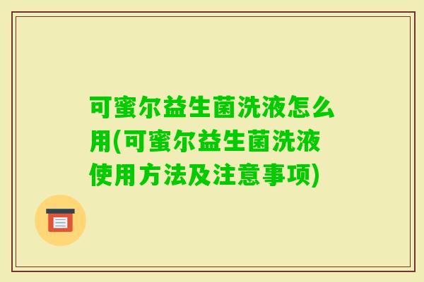 可蜜尔益生菌洗液怎么用(可蜜尔益生菌洗液使用方法及注意事项) 可蜜尔益生菌洗液怎么用(可蜜尔益生菌洗液使用方法及注意事项)