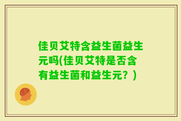 佳贝艾特含益生菌益生元吗(佳贝艾特是否含有益生菌和益生元？)