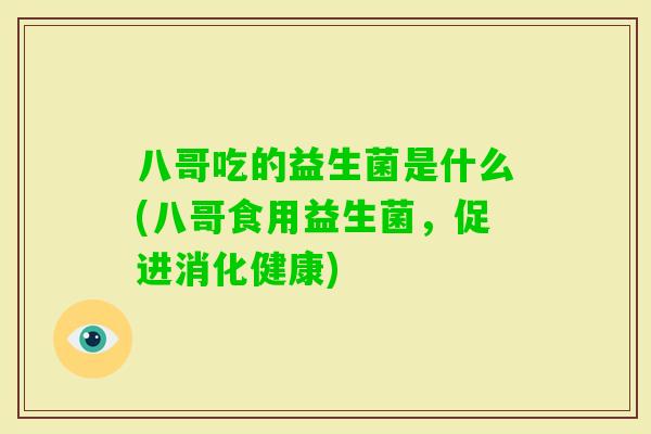 八哥吃的益生菌是什么(八哥食用益生菌,促进消化健康) 八哥吃的益生菌是什么(八哥食用益生菌,促进消化健康)