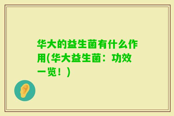 华大的益生菌有什么作用(华大益生菌:功效一览!) 华大的益生菌有什么作用(华大益生菌:功效一览!)