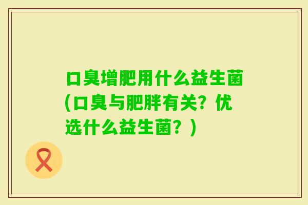 增肥用什么益生菌(与有关？优选什么益生菌？)
