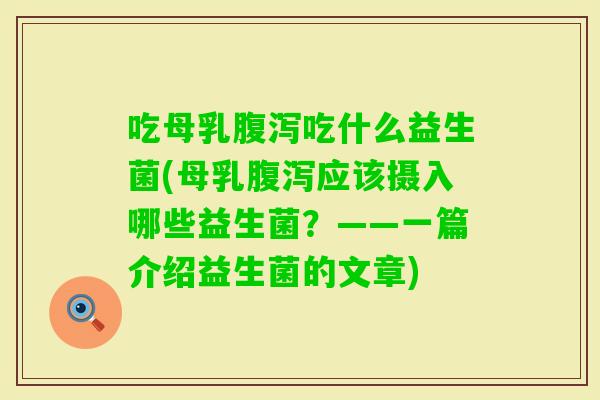 吃母乳吃什么益生菌(母乳应该摄入哪些益生菌？——一篇介绍益生菌的文章)