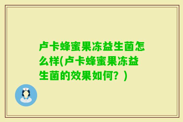 卢卡蜂蜜果冻益生菌怎么样(卢卡蜂蜜果冻益生菌的效果如何？)