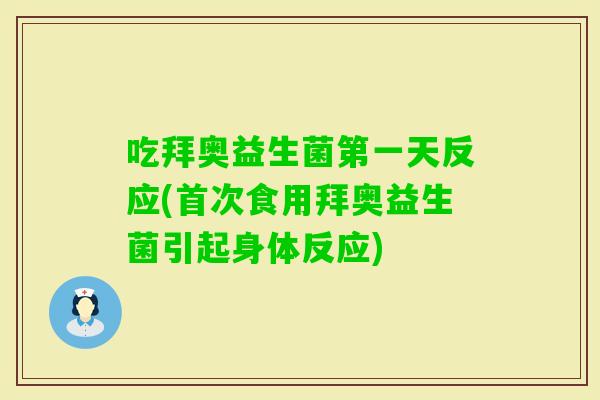 吃拜奥益生菌第一天反应(首次食用拜奥益生菌引起身体反应) 吃拜奥益生菌第一天反应(首次食用拜奥益生菌引起身体反应)