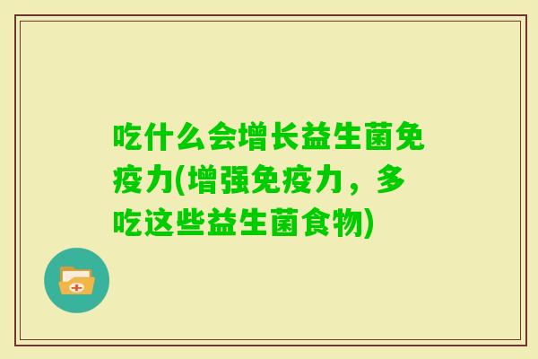 吃什么会增长益生菌力(增强力，多吃这些益生菌食物)