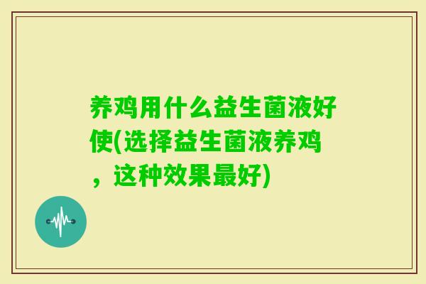 养鸡用什么益生菌液好使(选择益生菌液养鸡，这种效果好)