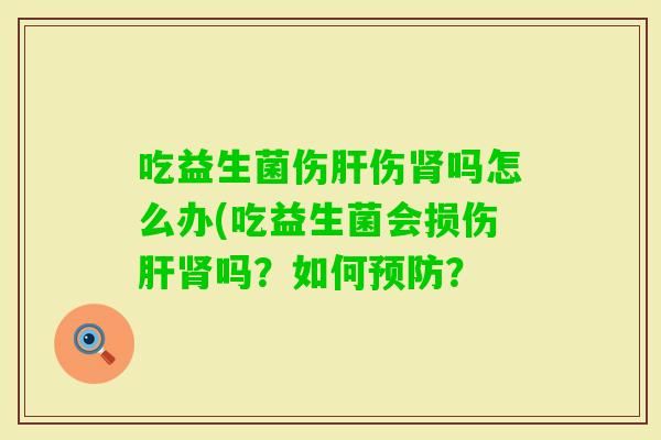 吃益生菌伤伤吗怎么办(吃益生菌会损伤吗？如何？