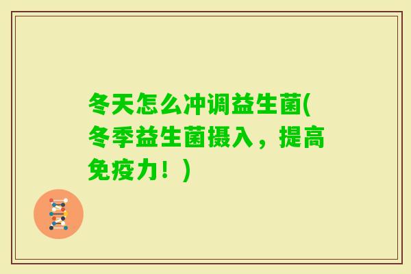 冬天怎么冲调益生菌(冬季益生菌摄入，提高力！)