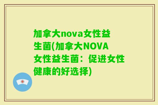 加拿大nova女性益生菌(加拿大NOVA女性益生菌：促进女性健康的好选择)
