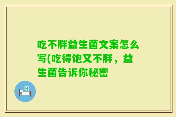 吃不胖益生菌文案怎么写(吃得饱又不胖，益生菌告诉你秘密