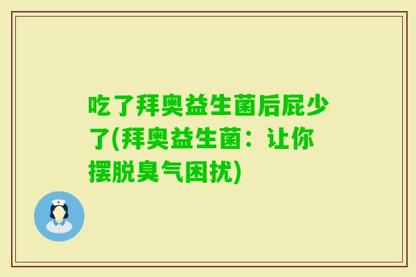 吃了拜奥益生菌后屁少了(拜奥益生菌：让你摆脱臭气困扰)