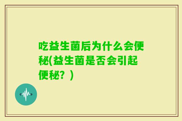 吃益生菌后为什么会(益生菌是否会引起？)