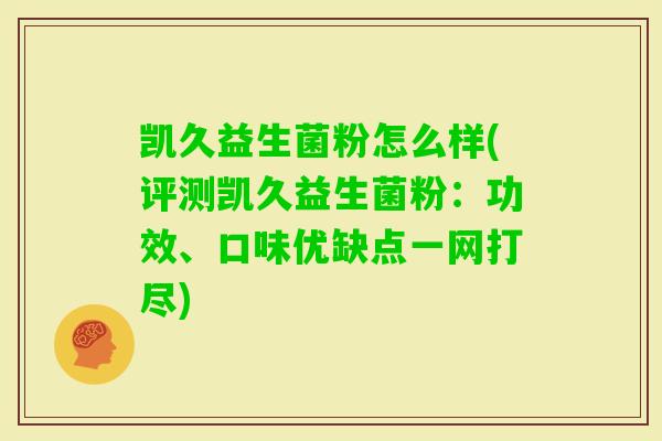 凯久益生菌粉怎么样(评测凯久益生菌粉：功效、口味优缺点一网打尽)