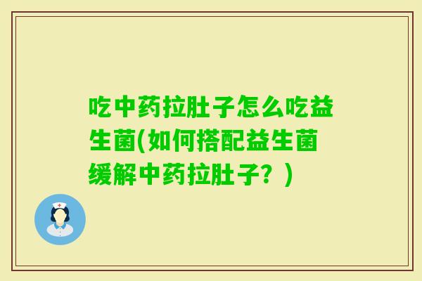 吃拉肚子怎么吃益生菌(如何搭配益生菌缓解拉肚子？)