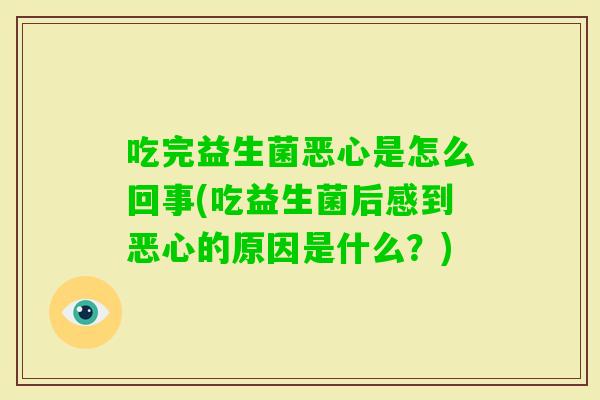 吃完益生菌恶心是怎么回事(吃益生菌后感到恶心的原因是什么？)