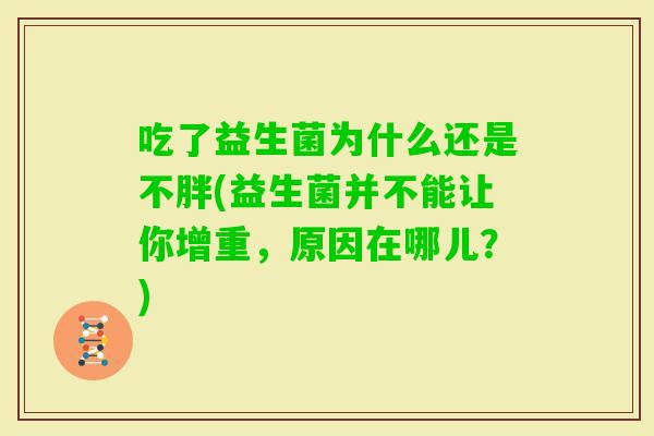 吃了益生菌为什么还是不胖(益生菌并不能让你增重，原因在哪儿？)