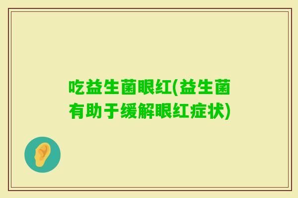 吃益生菌眼红(益生菌有助于缓解眼红症状)
