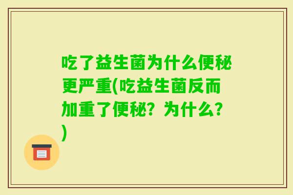 吃了益生菌为什么更严重(吃益生菌反而加重了？为什么？)