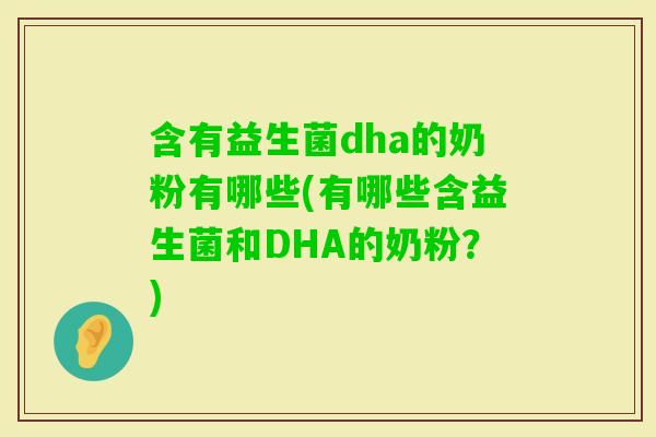 含有益生菌dha的奶粉有哪些(有哪些含益生菌和DHA的奶粉？)