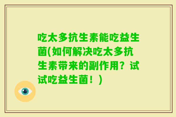 吃太多抗生素能吃益生菌(如何解决吃太多抗生素带来的副作用？试试吃益生菌！)