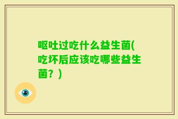 过吃什么益生菌(吃坏后应该吃哪些益生菌？)