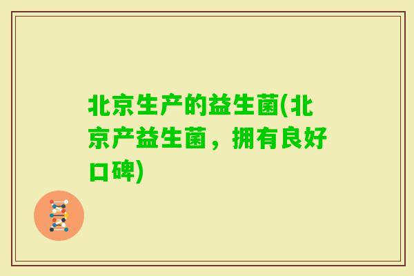 北京生产的益生菌(北京产益生菌，拥有良好口碑)