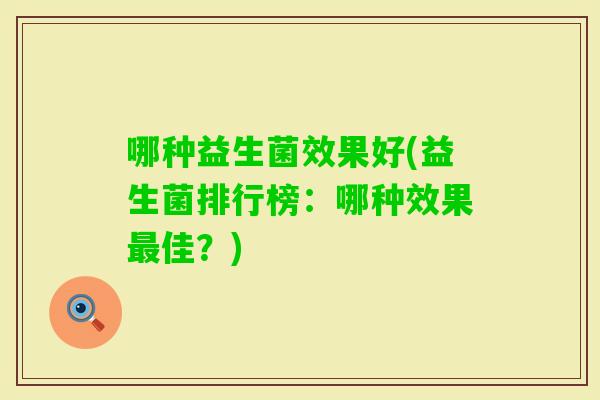 哪种益生菌效果好(益生菌排行榜：哪种效果佳？)