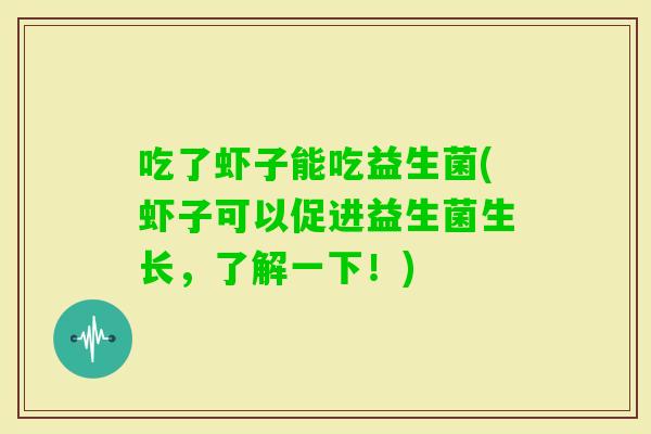 吃了虾子能吃益生菌(虾子可以促进益生菌生长，了解一下！)
