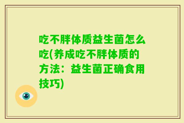 吃不胖体质益生菌怎么吃(养成吃不胖体质的方法：益生菌正确食用技巧)