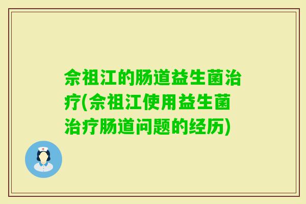 佘祖江的肠道益生菌(佘祖江使用益生菌肠道问题的经历) 佘祖江的肠道益生菌(佘祖江使用益生菌肠道问题的经历)