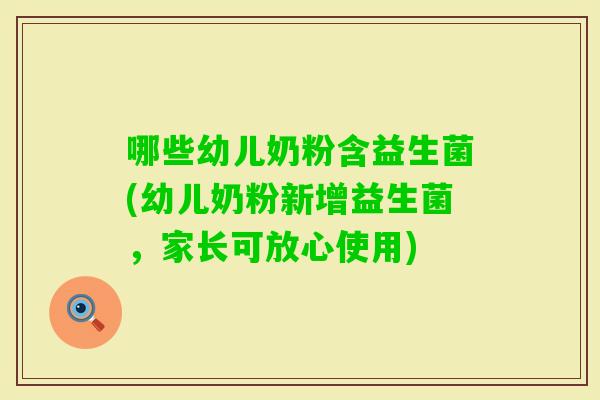 哪些幼儿奶粉含益生菌(幼儿奶粉新增益生菌，家长可放心使用)