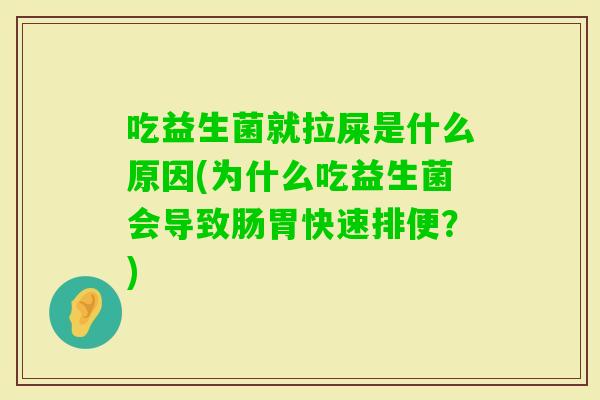 吃益生菌就拉屎是什么原因(为什么吃益生菌会导致肠胃快速排便？)
