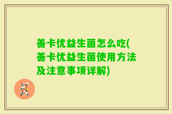 善卡优益生菌怎么吃(善卡优益生菌使用方法及注意事项详解)