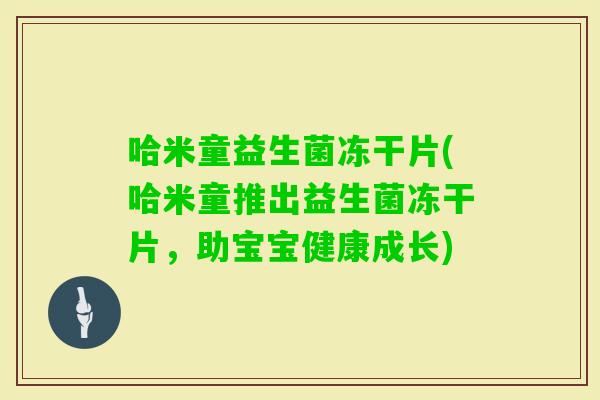 哈米童益生菌冻干片(哈米童推出益生菌冻干片，助宝宝健康成长)