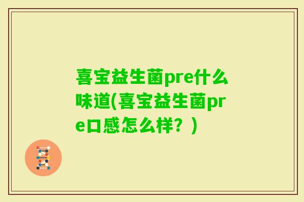 喜宝益生菌pre什么味道(喜宝益生菌pre口感怎么样？)