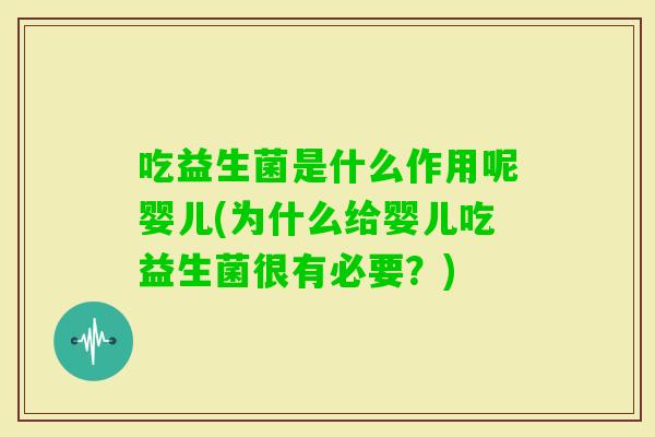 吃益生菌是什么作用呢婴儿(为什么给婴儿吃益生菌很有必要？)