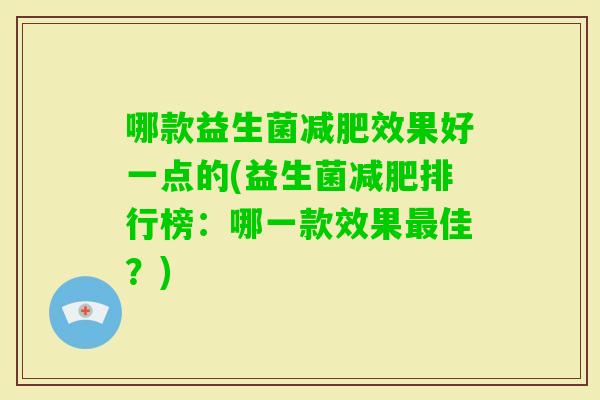 哪款益生菌效果好一点的(益生菌排行榜：哪一款效果佳？)