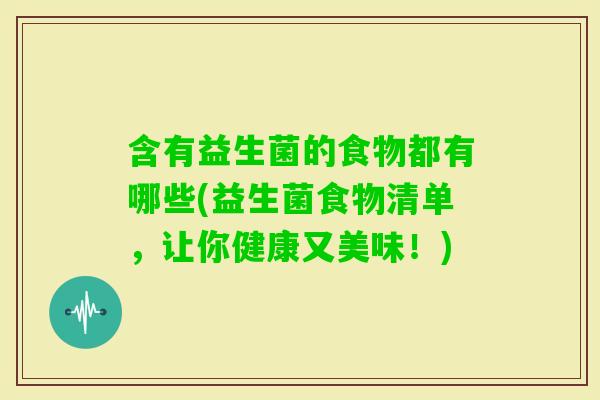 含有益生菌的食物都有哪些(益生菌食物清单，让你健康又美味！)